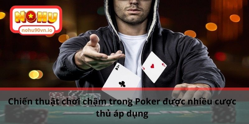 Tìm hiểu chiến thuật chơi chậm trong Poker chi tiết A-Z 1 Chiến thuật chơi chậm trong Poker được nhiều cược thủ áp dụng