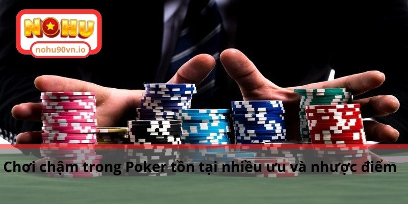 Tìm hiểu chiến thuật chơi chậm trong Poker chi tiết A-Z 2 Chơi chậm trong Poker tồn tại nhiều ưu và nhược điểm